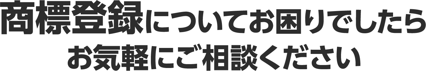 商標登録についてお困りでしたらお気軽にご相談ください